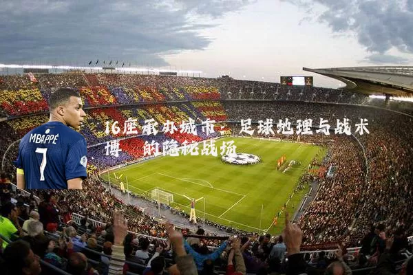 16座承办城市：足球地理与战术博弈的隐秘战场
