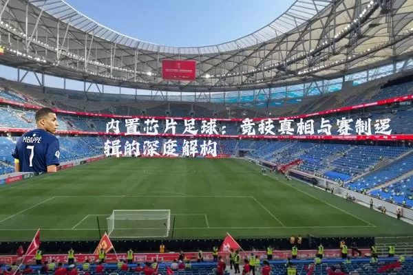内置芯片足球:竞技真相与赛制逻辑的深度解构