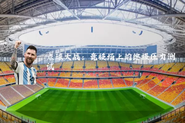 点球大战:竞技场上的终极压力测试