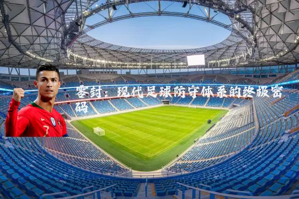 零封:现代足球防守体系的终极密码