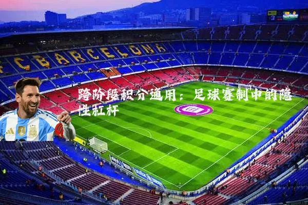跨阶段积分通用：足球赛制中的隐性杠杆