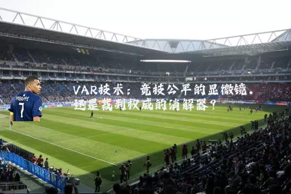 VAR技术:竞技公平的显微镜,还是裁判权威的消解器?